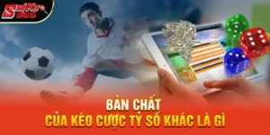Cược tỷ số khác là gì ?  Khái niệm khiến nhiều người chơi rất tò mò