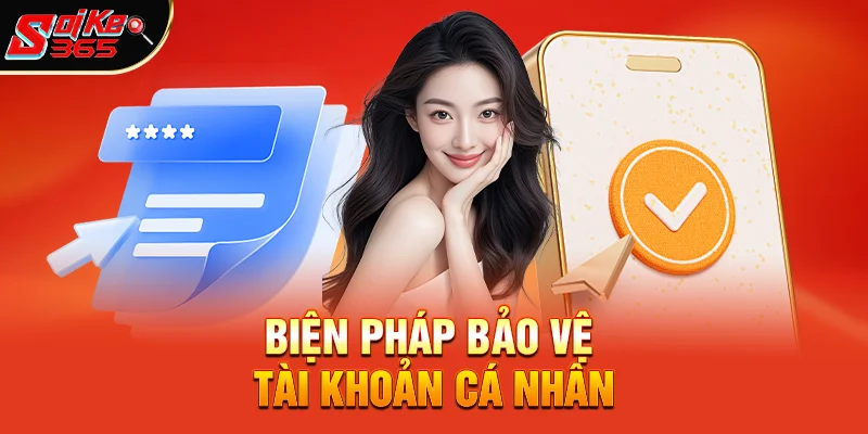 Biện pháp bảo vệ tài khoản cá nhân tại Chính sách bảo mật soikeo365