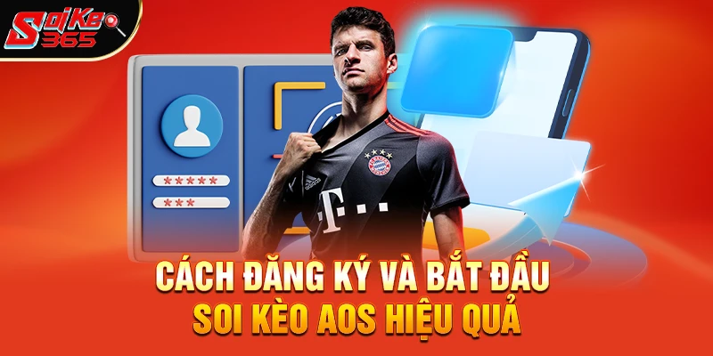 Cách đăng ký và bắt đầu soi kèo aos hiệu quả