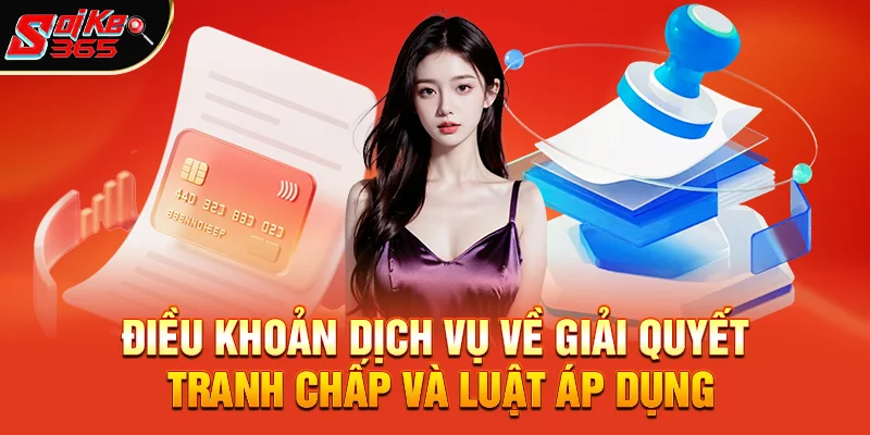 Điều khoản dịch vụ về Giải quyết tranh chấp và luật áp dụng