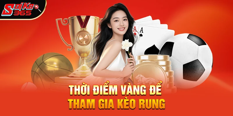 Thời điểm vàng để tham gia kèo rung
