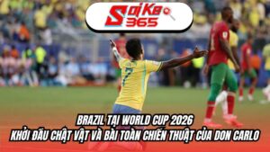 Brazil Tại World Cup 2026: Khởi Đầu Nhọc Nhằn Và Bài Toán Chiến Thuật Của Don Carlo