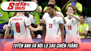 Tuyển Anh và nỗi lo sau chiến thắng