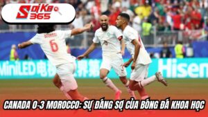 Canada 0-3 Morocco: Sự đáng sợ của bóng đá khoa học