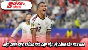 Hiệu suất cực khủng của cặp hậu vệ cánh Tây Ban Nha