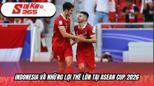 Indonesia và những lợi thế lớn tại ASEAN Cup 2026