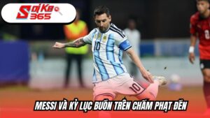 Messi và kỷ lục buồn trên chấm phạt đền