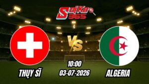 Soi Kèo Thụy Sĩ vs Algeria 10h00 - 03/07/2026