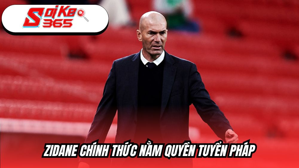 Zidane chính thức nắm quyền tuyển Pháp