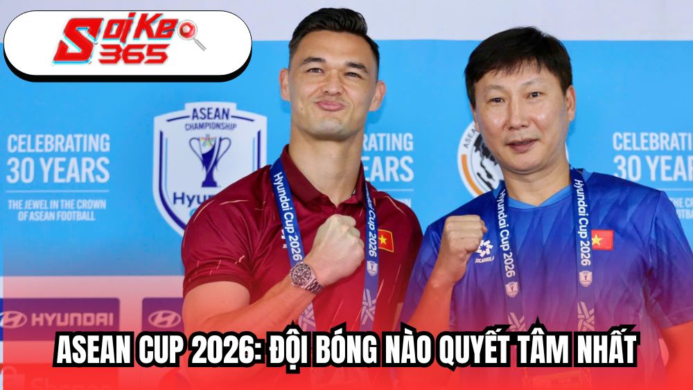 ASEAN Cup 2026: Đội bóng nào quyết tâm nhất?