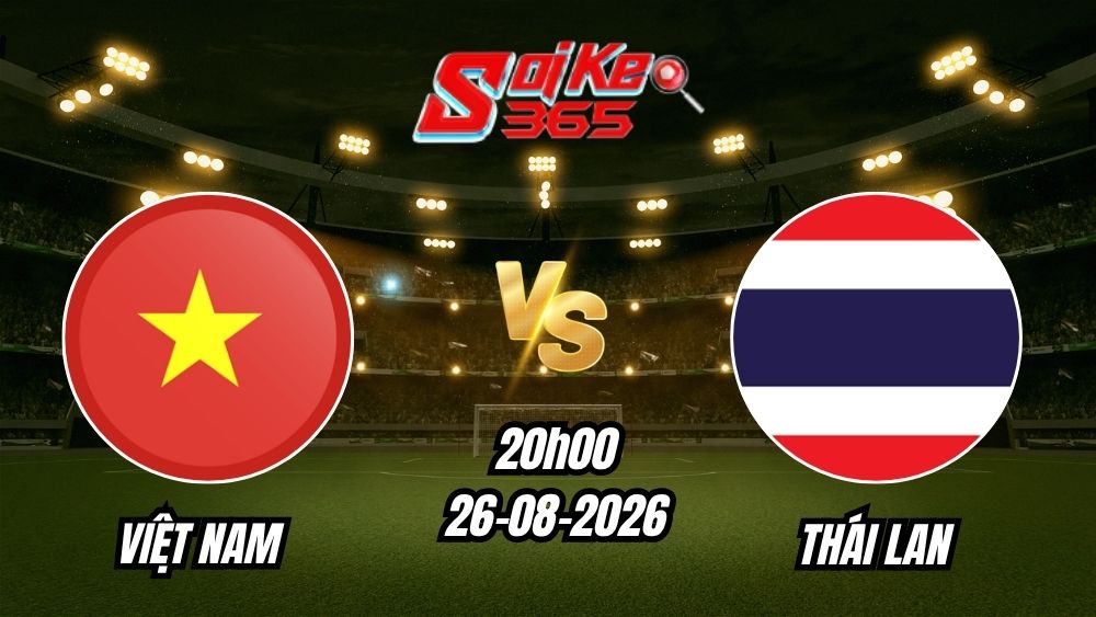 Soi kèo nhà cái trận Việt Nam vs Thái Lan 20h00 - 26/08/2026